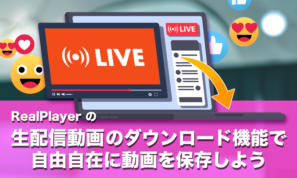 RealPlayerの生配信動画のダウンロード機能で自由自在に動画を保存しよう